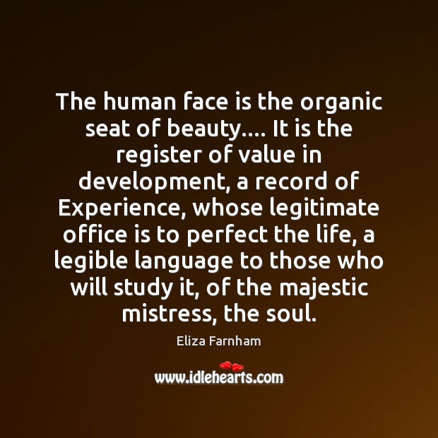 The human face is the organic seat of beauty…. It is the Eliza Farnham Picture Quote