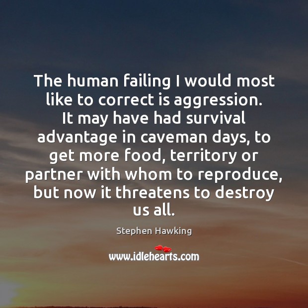 The human failing I would most like to correct is aggression. It Stephen Hawking Picture Quote