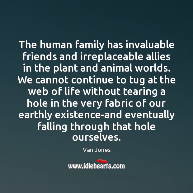 The human family has invaluable friends and irreplaceable allies in the plant 