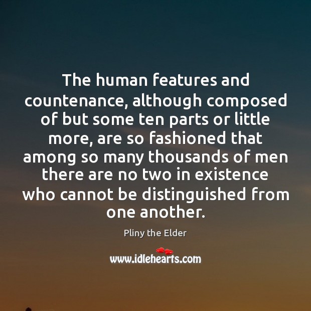 The human features and countenance, although composed of but some ten parts Pliny the Elder Picture Quote