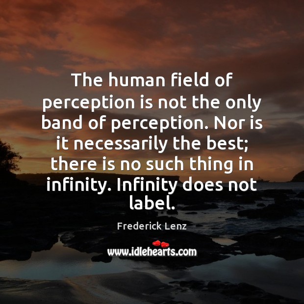 The human field of perception is not the only band of perception. Perception Quotes Image