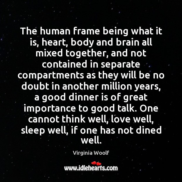 The human frame being what it is, heart, body and brain all Image