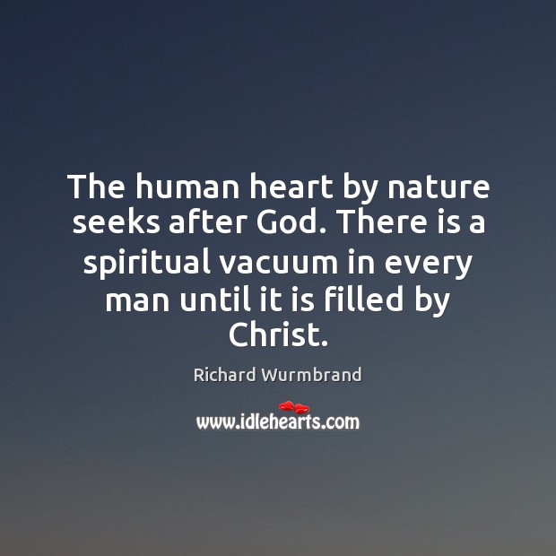 The human heart by nature seeks after God. There is a spiritual Richard Wurmbrand Picture Quote
