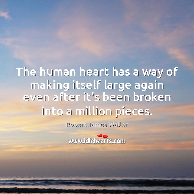 The human heart has a way of making itself large again even Robert James Waller Picture Quote