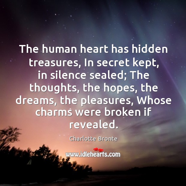 The human heart has hidden treasures, in secret kept, in silence sealed Charlotte Bronte Picture Quote