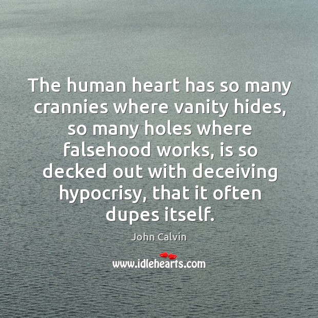 The human heart has so many crannies where vanity hides, so many 