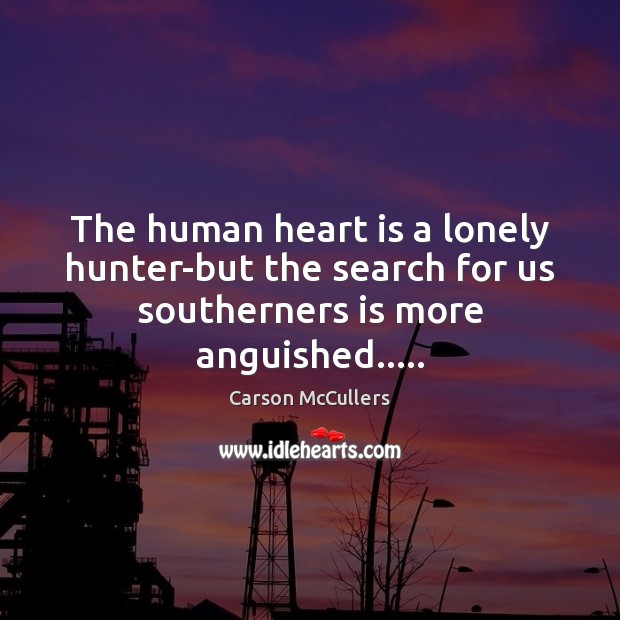 The human heart is a lonely hunter-but the search for us southerners Carson McCullers Picture Quote