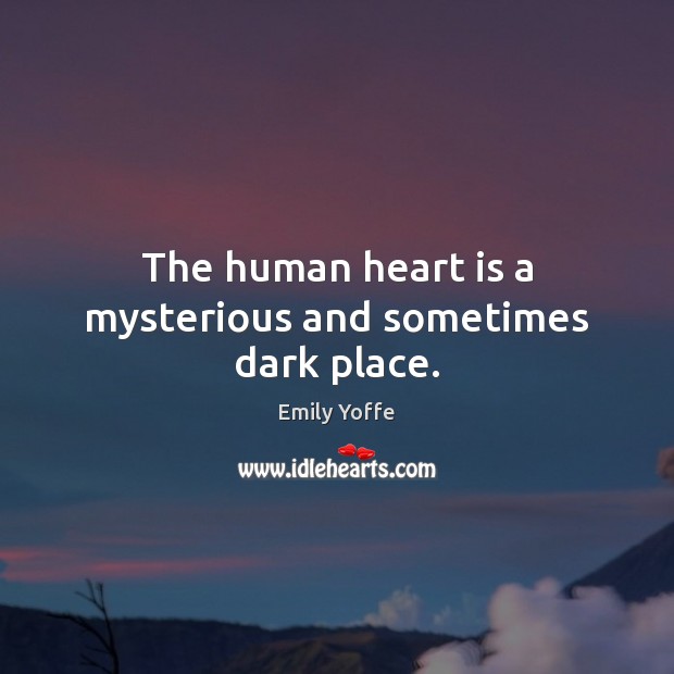 The human heart is a mysterious and sometimes dark place. Emily Yoffe Picture Quote