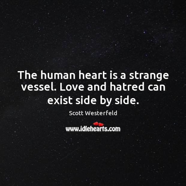 The human heart is a strange vessel. Love and hatred can exist side by side. Scott Westerfeld Picture Quote