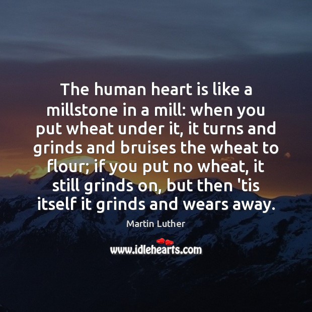 The human heart is like a millstone in a mill: when you Image