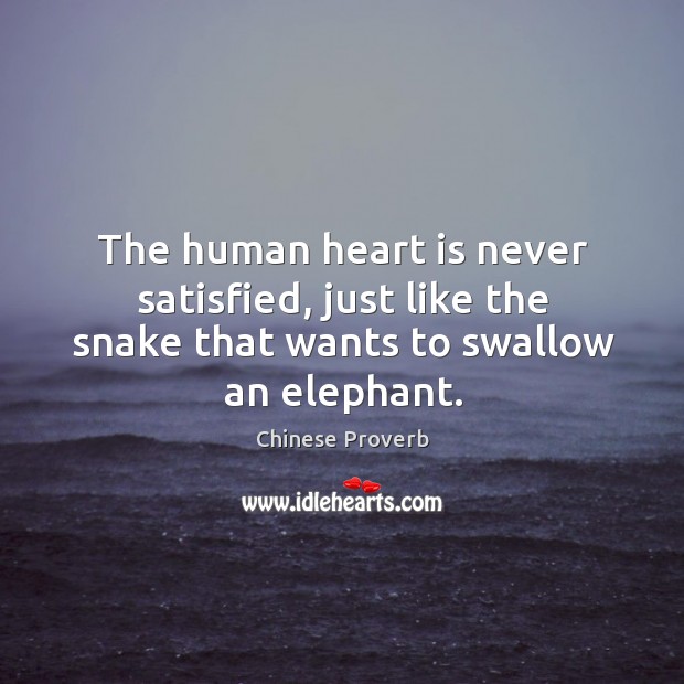 The human heart is never satisfied, just like the snake that wants to swallow an elephant. Chinese Proverbs Image