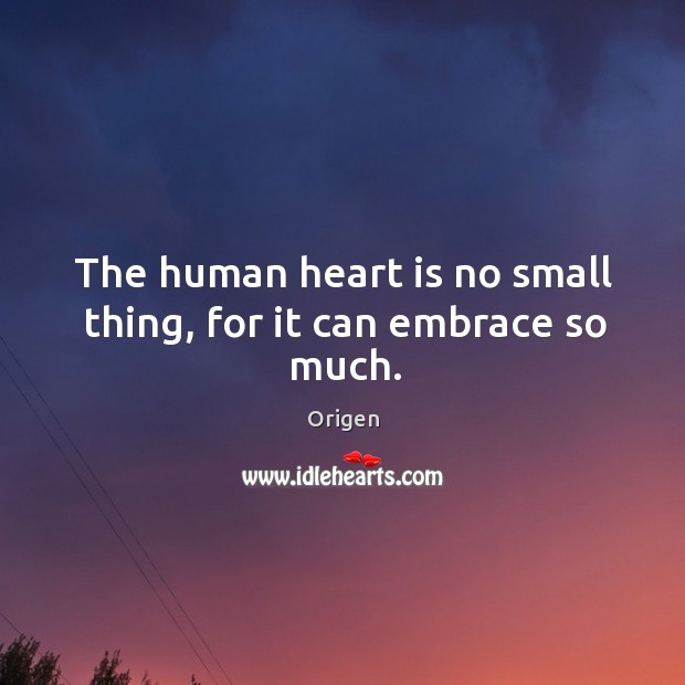 The human heart is no small thing, for it can embrace so much. Origen Picture Quote