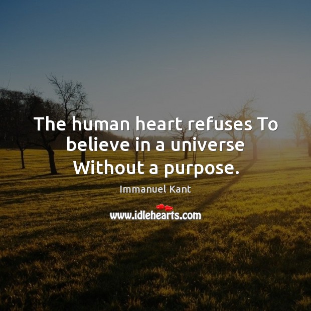 The human heart refuses To believe in a universe Without a purpose. Image