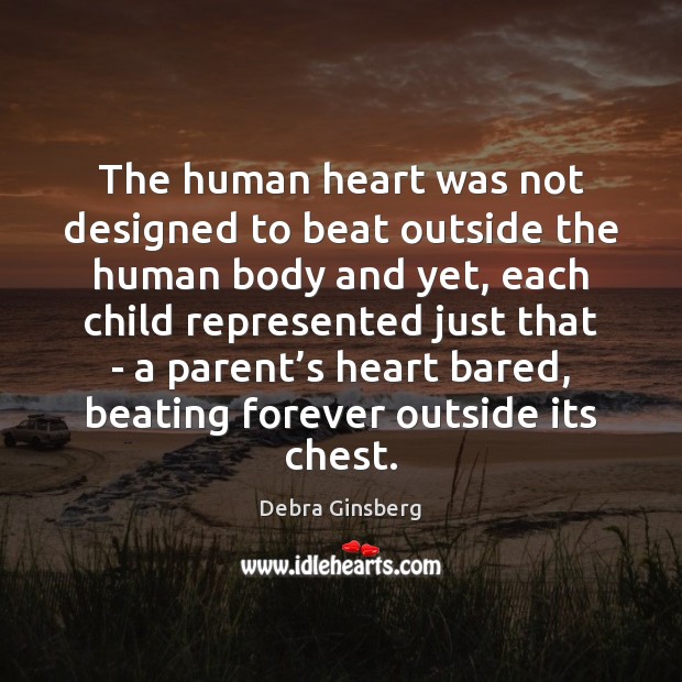 The human heart was not designed to beat outside the human body Debra Ginsberg Picture Quote