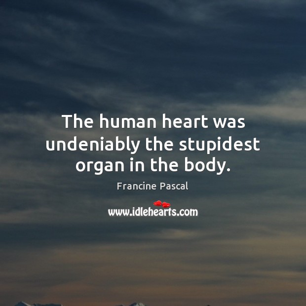 The human heart was undeniably the stupidest organ in the body. Francine Pascal Picture Quote
