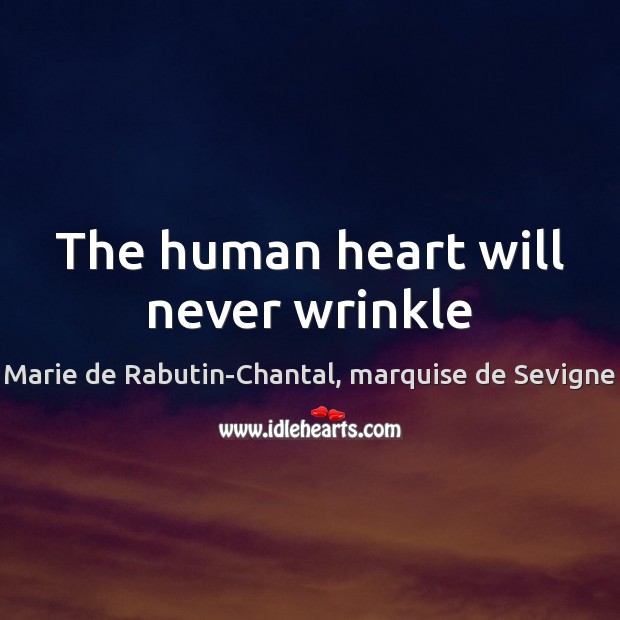 The human heart will never wrinkle Marie de Rabutin-Chantal, marquise de Sevigne Picture Quote