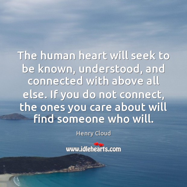 The human heart will seek to be known, understood, and connected with Henry Cloud Picture Quote