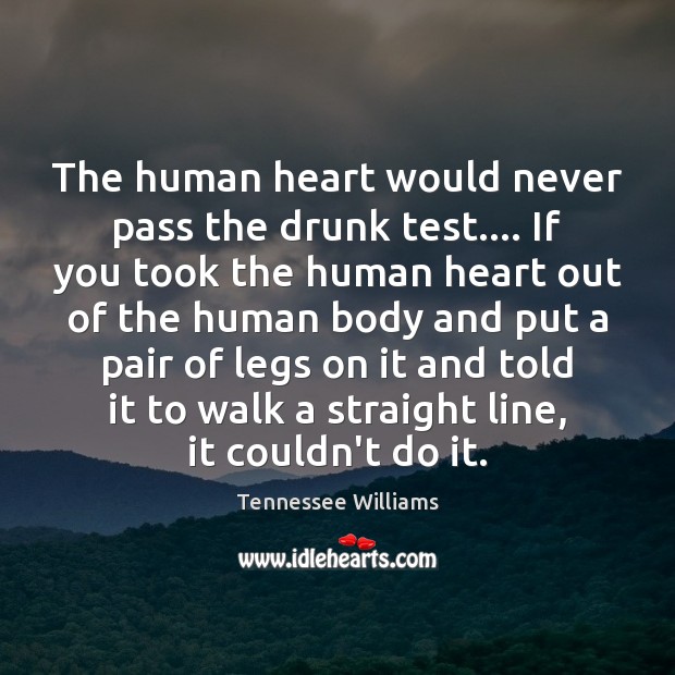 The human heart would never pass the drunk test…. If you took Tennessee Williams Picture Quote