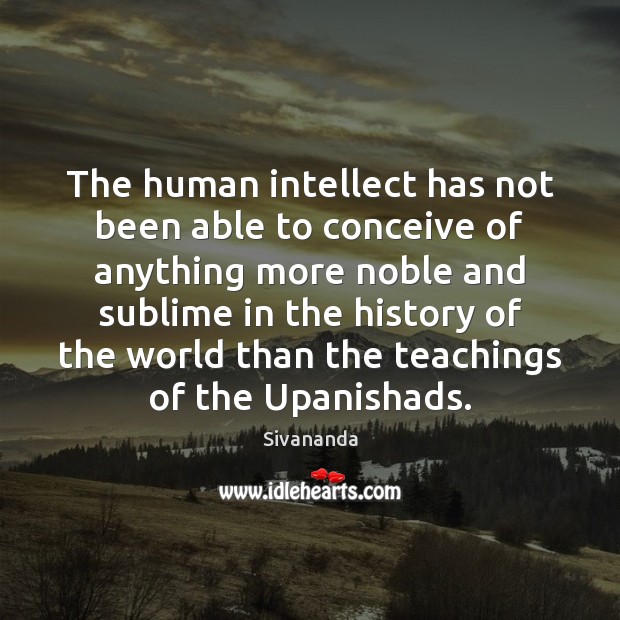 The human intellect has not been able to conceive of anything more Sivananda Picture Quote