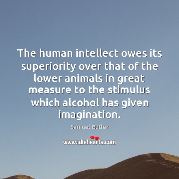 The human intellect owes its superiority over that of the lower animals Samuel Butler Picture Quote