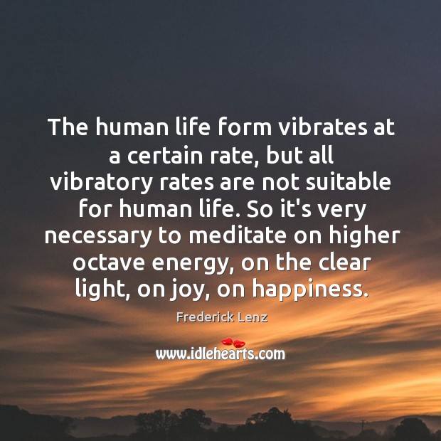 The human life form vibrates at a certain rate, but all vibratory Frederick Lenz Picture Quote