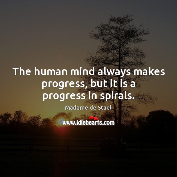 The human mind always makes progress, but it is a progress in spirals. Image