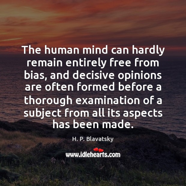 The human mind can hardly remain entirely free from bias, and decisive H. P. Blavatsky Picture Quote
