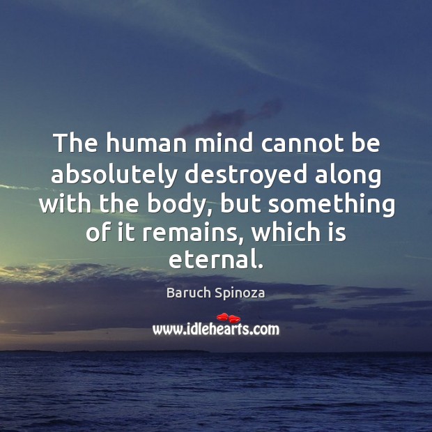 The human mind cannot be absolutely destroyed along with the body, but Baruch Spinoza Picture Quote