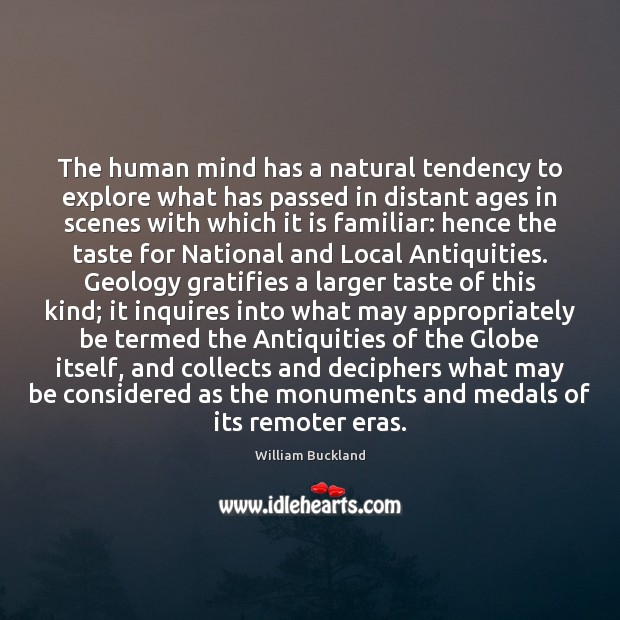 The human mind has a natural tendency to explore what has passed William Buckland Picture Quote