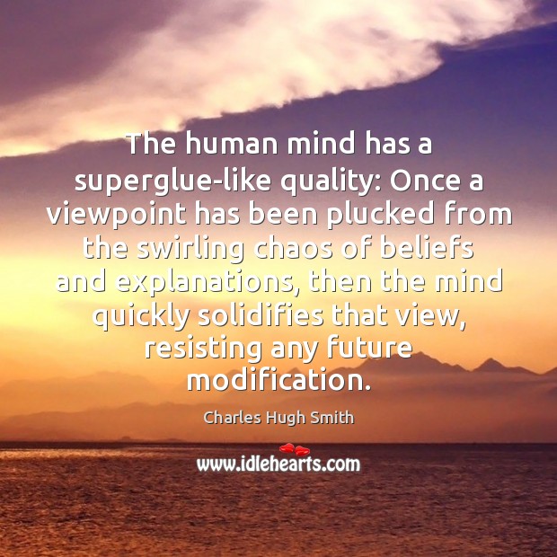 The human mind has a superglue-like quality: Once a viewpoint has been Image