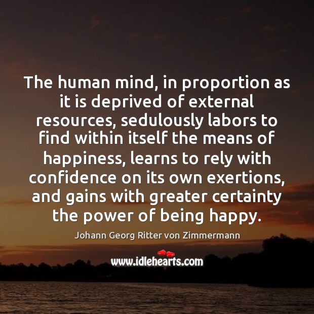 The human mind, in proportion as it is deprived of external resources, Johann Georg Ritter von Zimmermann Picture Quote
