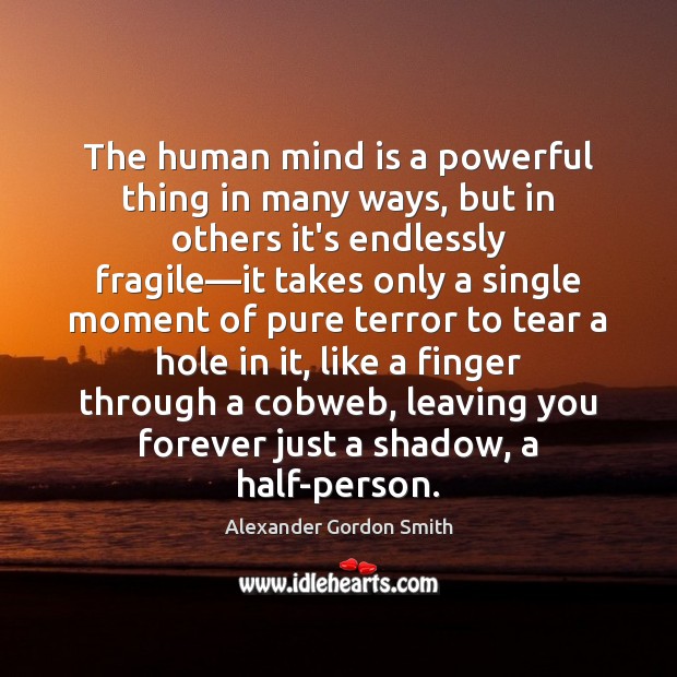 The human mind is a powerful thing in many ways, but in Alexander Gordon Smith Picture Quote