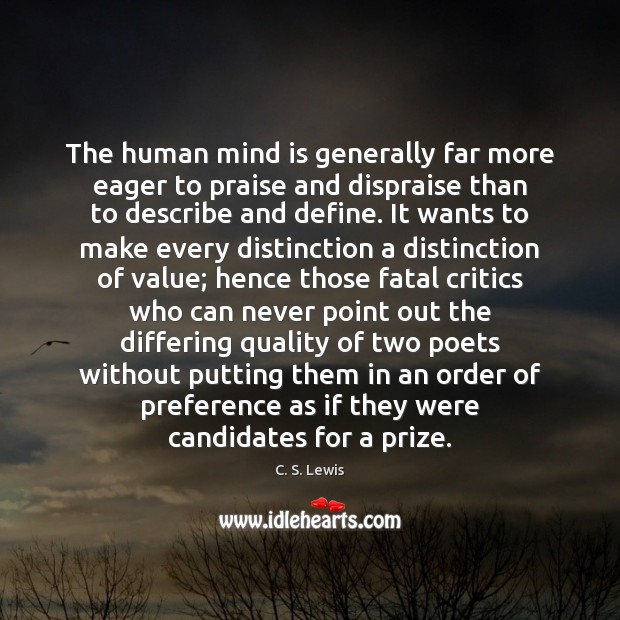 The human mind is generally far more eager to praise and dispraise C. S. Lewis Picture Quote