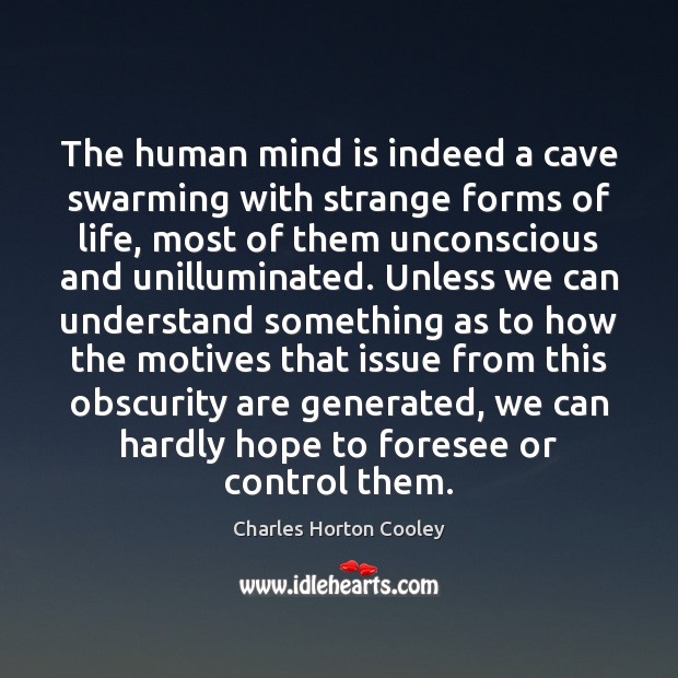 The human mind is indeed a cave swarming with strange forms of Image