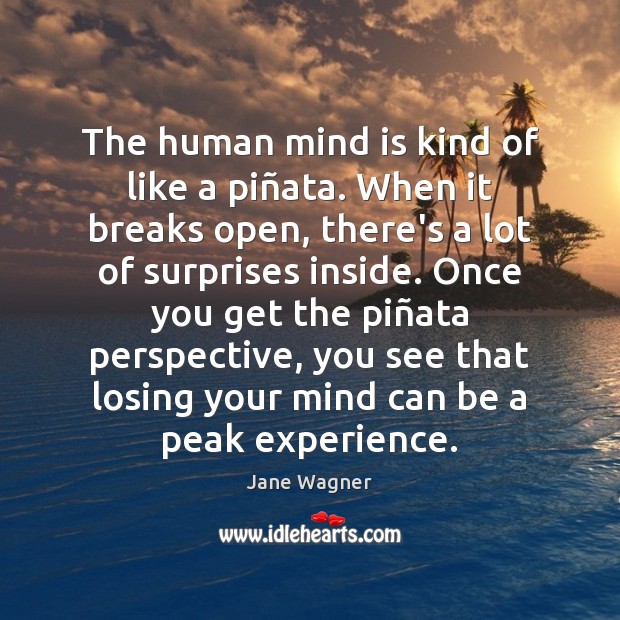 The human mind is kind of like a piñata. When it Jane Wagner Picture Quote