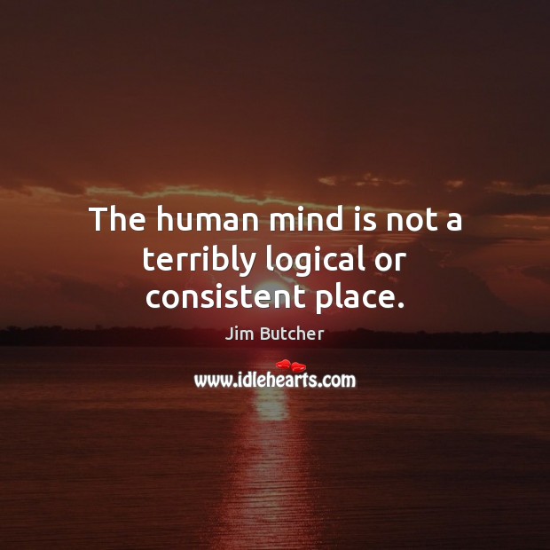 The human mind is not a terribly logical or consistent place. Image