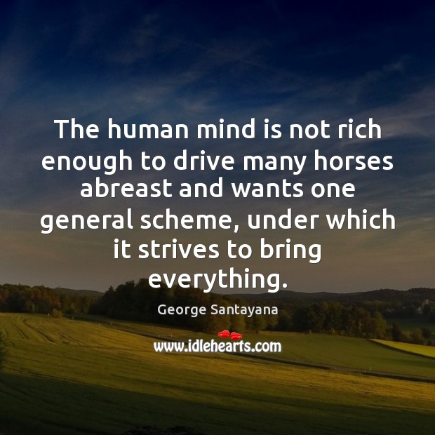 The human mind is not rich enough to drive many horses abreast George Santayana Picture Quote