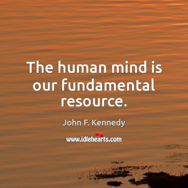 The human mind is our fundamental resource. John F. Kennedy Picture Quote