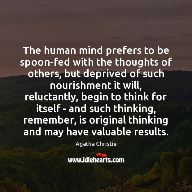 The human mind prefers to be spoon-fed with the thoughts of others, Agatha Christie Picture Quote