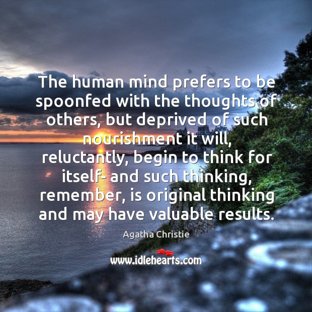 The human mind prefers to be spoonfed with the thoughts of others Agatha Christie Picture Quote
