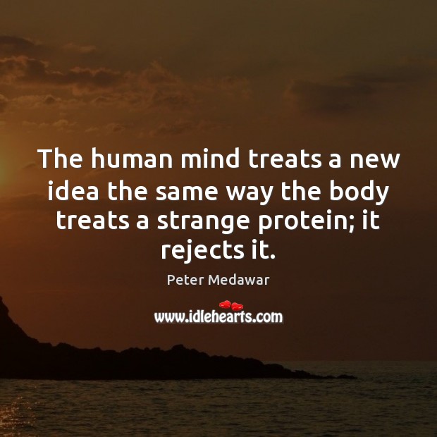 The human mind treats a new idea the same way the body Peter Medawar Picture Quote