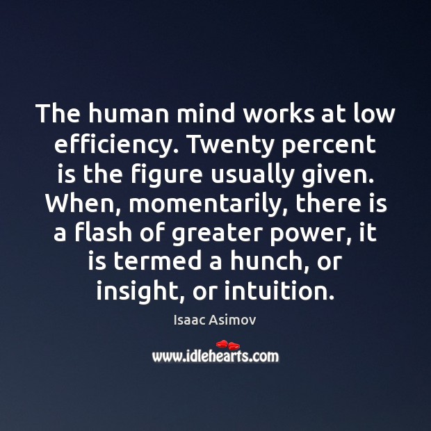 The human mind works at low efficiency. Twenty percent is the figure Isaac Asimov Picture Quote