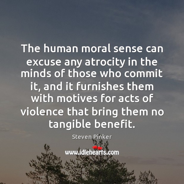 The human moral sense can excuse any atrocity in the minds of Image