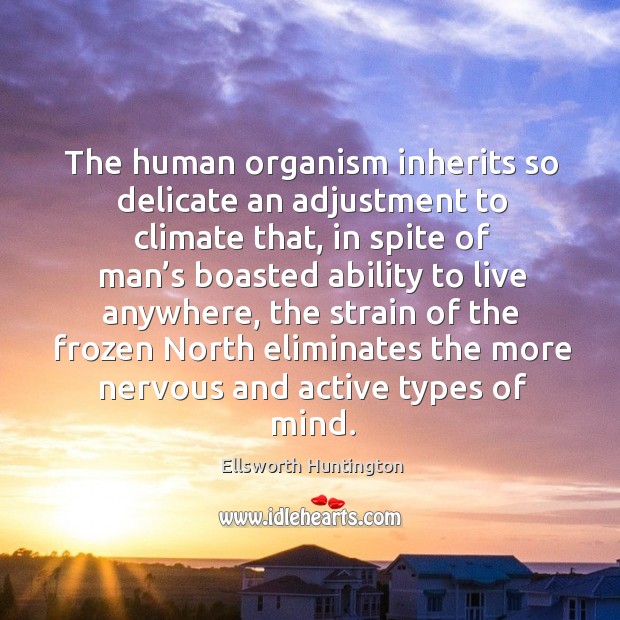The human organism inherits so delicate an adjustment to climate that Ellsworth Huntington Picture Quote