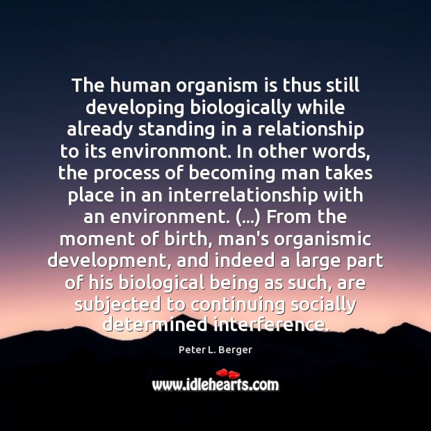 The human organism is thus still developing biologically while already standing in Peter L. Berger Picture Quote