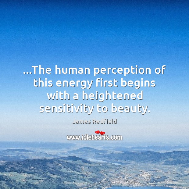 …The human perception of this energy first begins with a heightened sensitivity James Redfield Picture Quote