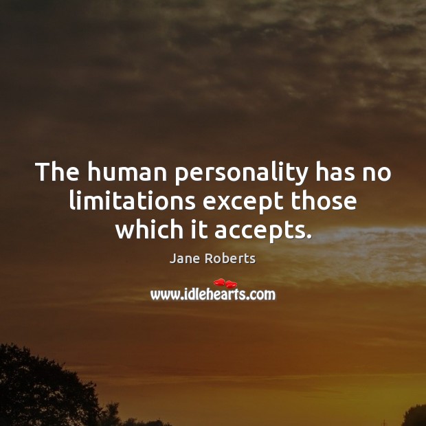 The human personality has no limitations except those which it accepts. Jane Roberts Picture Quote