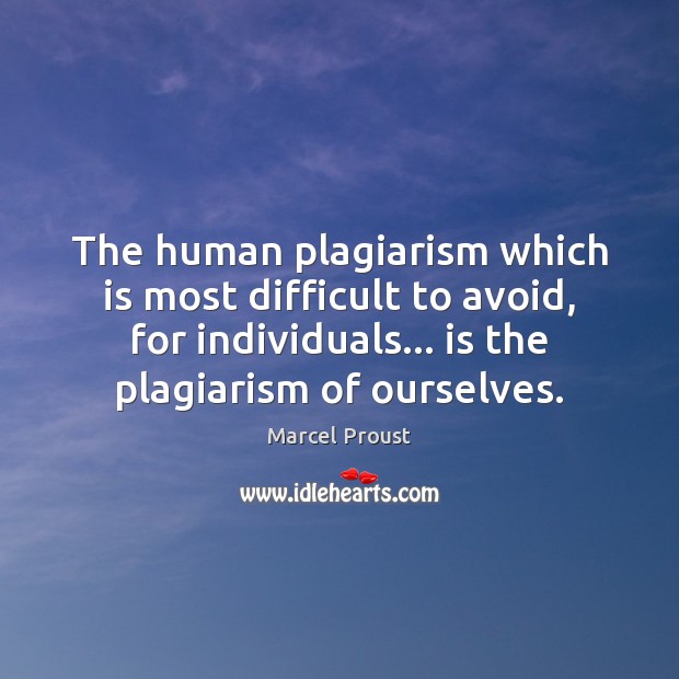 The human plagiarism which is most difficult to avoid, for individuals… is Marcel Proust Picture Quote