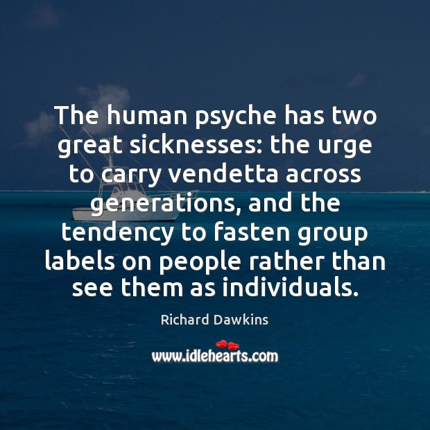 The human psyche has two great sicknesses: the urge to carry vendetta Richard Dawkins Picture Quote
