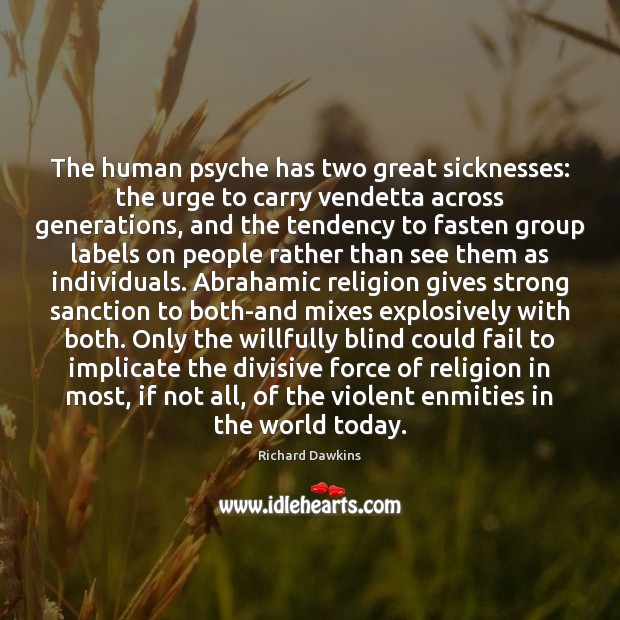 The human psyche has two great sicknesses: the urge to carry vendetta Richard Dawkins Picture Quote